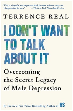 I Don't Want to Talk About It - Overcoming the Secret Legacy of Male Depression