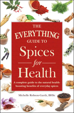 The Everything Guide to Spices for Health - A Complete Guide to the Natural Health-boosting Benefits of Everyday Spices
