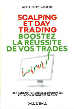 Scalping et day trading : boostez la réussite de vos trades - 30 transactions réelles décryptées pour comprendre et gagner