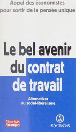 Le bel avenir du contrat de travail : alternatives au social-libéralisme - Appel des économistes pour sortir de la pensée unique