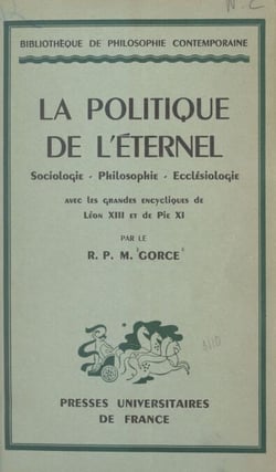La politique de l'éternel - Sociologie, philosophie, ecclésiologie, avec les grandes encycliques de Léon XIII et de Pie XI