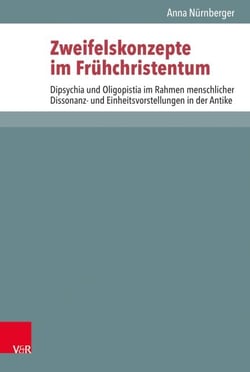 Zweifelskonzepte im Frühchristentum - Dipsychia und Oligopistia im Rahmen menschlicher Dissonanz- und Einheitsvorstellungen in der Antike