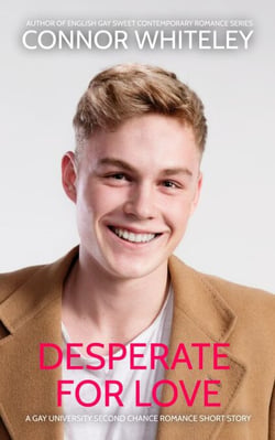 Desperate For Love: A Gay University Second Chance Romance Short Story - The English Gay Sweet Contemporary Romance Stories, #16