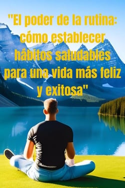 "El poder de la rutina: cómo establecer hábitos saludables para una vida más feliz y exitosa"