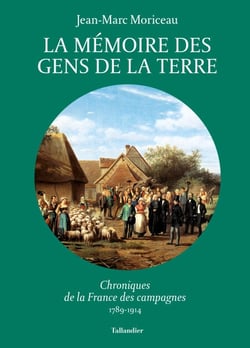 La mémoire des gens de la terre - Chroniques de la France des campagnes 1789-1914