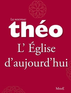 Le nouveau Théo - Livre 6 - L'Église d'aujourd'hui - L'Encyclopédie catholique pour tous