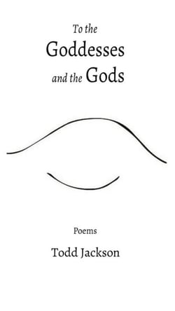 To the Goddesses and the Gods: Poems