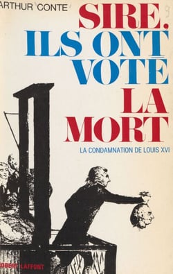 Sire, ils ont voté la mort - La condamnation de Louis XVI