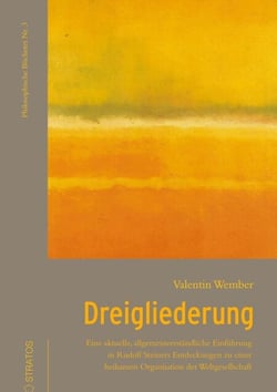 Dreigliederung - Eine aktuelle, allgemeinverständliche Einführung in Rudolf Steiners Entdeckungen zu einer heilsamen Organisation der Weltgesellschaft