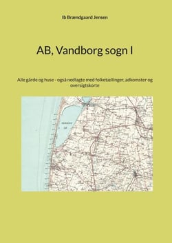 AB, Vandborg sogn I - Alle gårde og huse - også nedlagte med folketællinger, adkomster og oversigtskorte