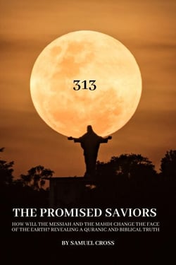The Promised Saviors , How Will the Messiah and the Mahdi Change the Face of the Earth? Revealing a Quranic and Biblical Truth.