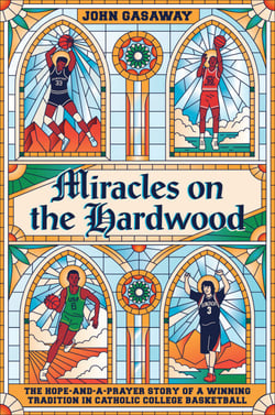 Miracles on the Hardwood - The Hope-and-a-Prayer Story of a Winning Tradition in Catholic College Basketball