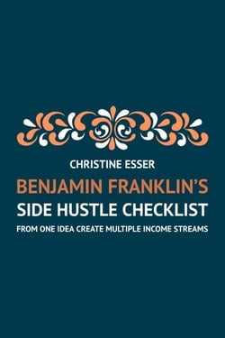 Benjamin Franklin's Side Hustle Checklist: From One Idea Create Multiple Income Streams