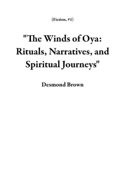 "The Winds of Oya: Rituals, Narratives, and Spiritual Journeys" - Fiction, #1