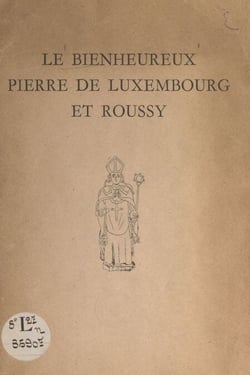 Le bienheureux Pierre de Luxembourg et Roussy