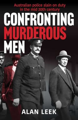 Confronting Murderous Men - Australian Police Slain in the Line of Duty 1922-1952