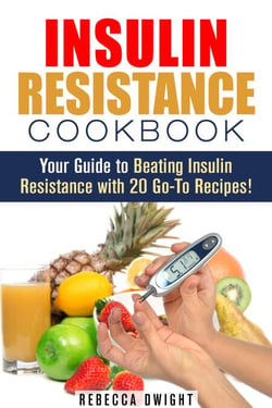 Insulin Resistance Cookbook: Your Guide to Beating Insulin Resistance with 20 Go-To Recipes! - Diabetes and Blood Sugar Level
