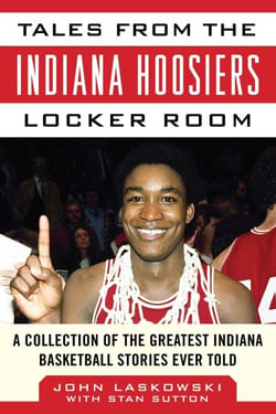 Tales from the Indiana Hoosiers Locker Room - A Collection of the Greatest Indiana Basketball Stories Ever Told