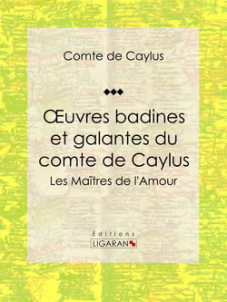 Oeuvres badines et galantes du comte de Caylus - Les Maîtres de l'Amour