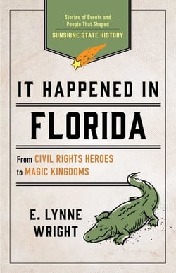 It Happened In Florida - Stories of Events and People That Shaped Sunshine State History