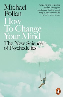 How to Change Your Mind - The New Science of Psychedelics