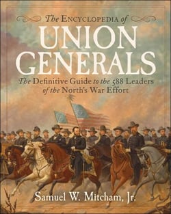 Encyclopedia of Union Generals - The Definitive Guide to the 588 Leaders of the North's War Effort