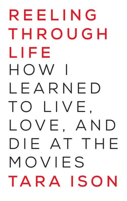 Reeling Through Life - How I Learned to Live, Love and Die at the Movies