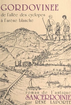 Gordovinée, de l'allée des Cyclopes à l'arène blanche - Roman de l'antique Sancerroinie... et de son éternel retour