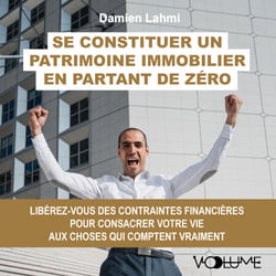 Se constituer un patrimoine immobilier en partant de zéro - Libérez-vous des contraintes financières pour consacrer votre vie aux choses qui comptent vraiment