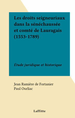 Les droits seigneuriaux dans la sénéchaussée et comté de Lauragais (1553-1789) - Étude juridique et historique
