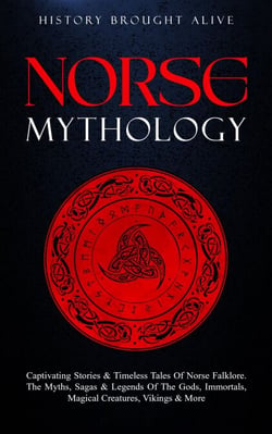 Norse Mythology: Captivating Stories &amp; Timeless Tales Of Norse Folklore. The Myths, Sagas &amp; Legends of The Gods, Immortals, Magical Creatures, Vikings &amp; More