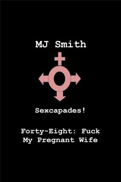 Sexcapades! Forty-Eight: F*ck My Pregnant Wife - Sexcapades!, #48