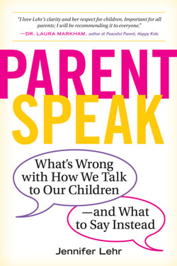 ParentSpeak - What's Wrong with How We Talk to Our Children--and What to Say Instead