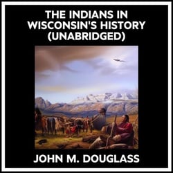 The Indians In Wisconsin's History (Unabridged)