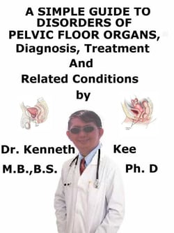 A  Simple  Guide  to  Disorders of Pelvic Floor Organs,  Diagnosis, Treatment  and  Related Conditions