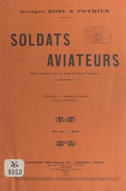 Soldats aviateurs - Folie militaire en un acte et deux tableaux. Personnages : 7 hommes et 4 femmes. Représentée pour la 1e fois à Paris, à Chansonia