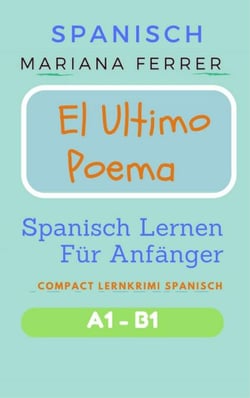 Spanisch: El Ultimo Poema: Spanisch Lernen Für Anfänger - Compact  Lernkrimi Spanisch