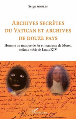 Archives secrètes du Vatican et archives de douze pays - Homme au masque de fer et mauresse de Moret, enfants métis de Louis XIV