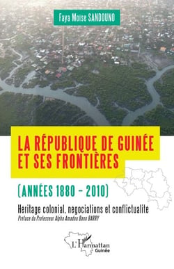 La République de Guinée et ses frontières (années 1880-2010) - Héritages colonial, négociations et conflictualité