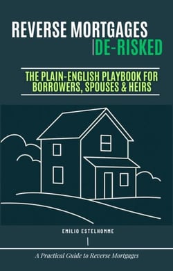 Reverse Mortgages De-Risked  The Plain-English Playbook for Borrowers, Spouses &amp; Heirs
