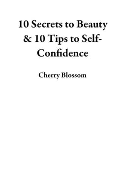 10 Secrets to Beauty &amp; 10 Tips to Self-Confidence