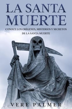 La Santa Muerte: Conoce los Orígenes, Misterios y Secretos de la Santa Muerte