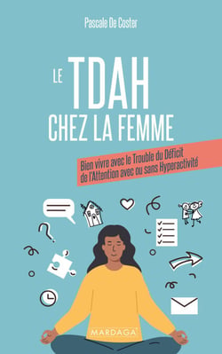 TDAH chez la femme - Bien vivre avec le trouble du déficit de l'attention avec ou sans hyperactivité