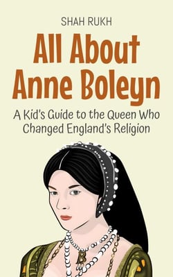All About Anne Boleyn: A Kid’s Guide to the Queen Who Changed England’s Religion - Knowledge Books For Kids, #67