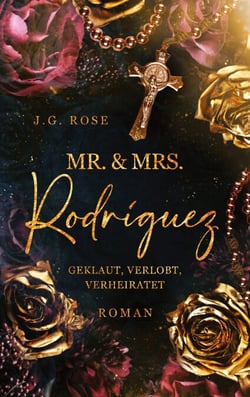 Mr. &amp; Mrs. Rodríguez - Geklaut, verlobt, verheiratet - Eine dunkle Mafia Romanze