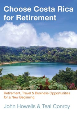 Choose Costa Rica for Retirement - Retirement, Travel &amp; Business Opportunities for a New Beginning