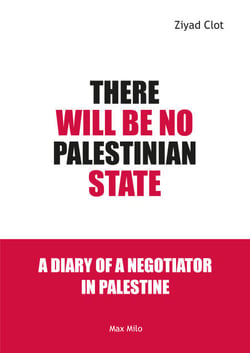 There will be no Palestinian State - A Diary of a Negotiator in Palestine