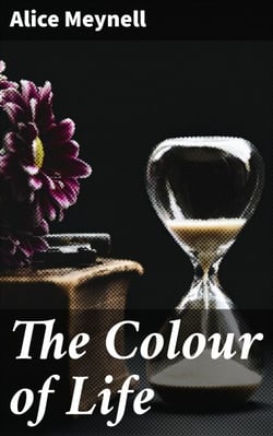 The Colour of Life - Essays on Beauty, Nature, Love, and Spirituality in Victorian Prose