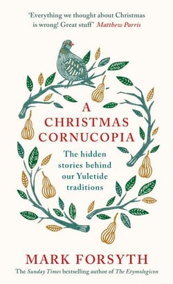 A Christmas Cornucopia - The Hidden Stories Behind Our Yuletide Traditions