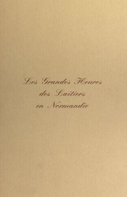 Les grandes heures des laitiers en Normandie - Entre les années 1850 et 1920, et leur évolution jusqu'au milieu du XXe siècle